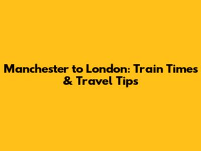 Manchester to London: Train Times & Travel Tips