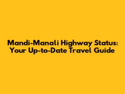 Mandi-Manali Highway Status: Your Up-to-Date Travel Guide