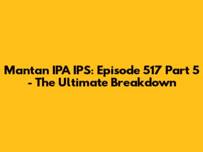 Mantan IPA IPS: Episode 517 Part 5 - The Ultimate Breakdown