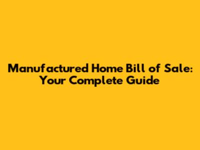 Manufactured Home Bill of Sale: Your Complete Guide