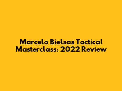 Marcelo Bielsa's Tactical Masterclass: 2022 Review