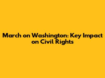 March on Washington: Key Impact on Civil Rights