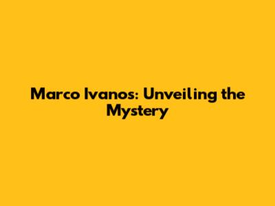 Marco Ivanos: Unveiling the Mystery