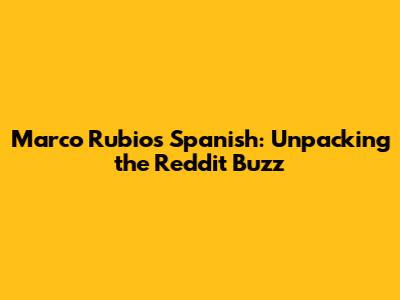 Marco Rubio's Spanish: Unpacking the Reddit Buzz