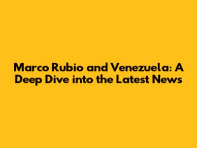 Marco Rubio and Venezuela: A Deep Dive into the Latest News