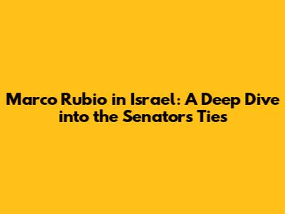 Marco Rubio in Israel: A Deep Dive into the Senator's Ties