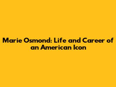 Marie Osmond: Life and Career of an American Icon