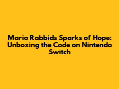 Mario Rabbids Sparks of Hope: Unboxing the Code on Nintendo Switch