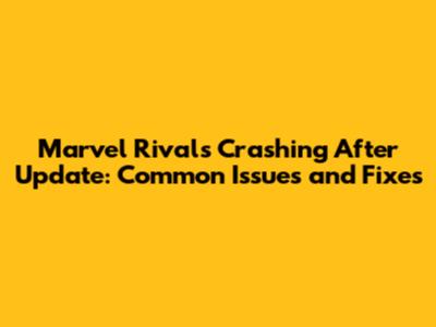 Marvel Rivals Crashing After Update: Common Issues and Fixes
