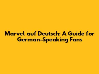 Marvel auf Deutsch: A Guide for German-Speaking Fans