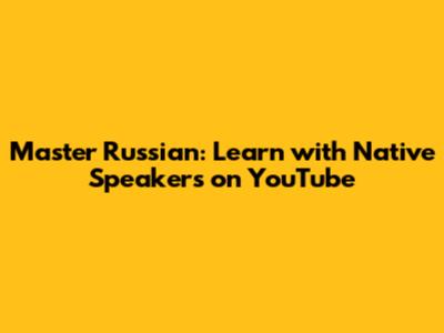 Master Russian: Learn with Native Speakers on YouTube