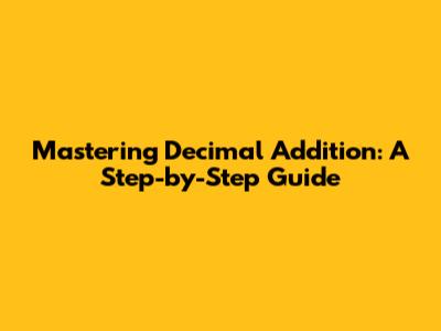 Mastering Decimal Addition: A Step-by-Step Guide