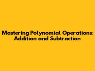 Mastering Polynomial Operations: Addition and Subtraction