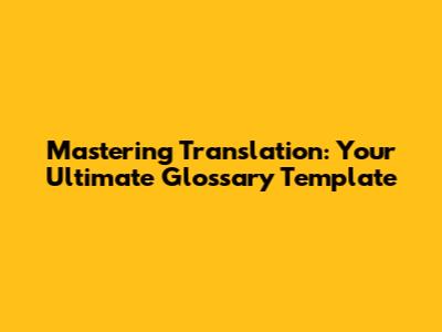 Mastering Translation: Your Ultimate Glossary Template