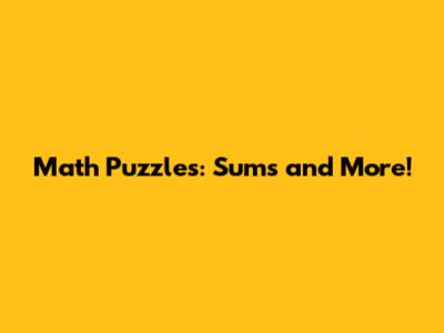 Math Puzzles: Sums and More!