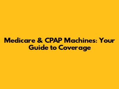 Medicare & CPAP Machines: Your Guide to Coverage