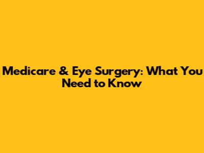 Medicare & Eye Surgery: What You Need to Know