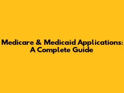 Medicare & Medicaid Applications: A Complete Guide