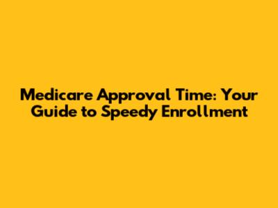 Medicare Approval Time: Your Guide to Speedy Enrollment
