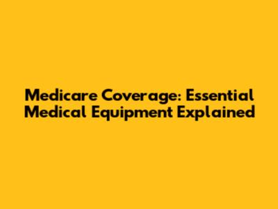 Medicare Coverage: Essential Medical Equipment Explained