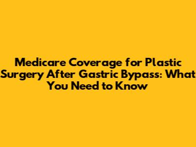 Medicare Coverage for Plastic Surgery After Gastric Bypass: What You Need to Know