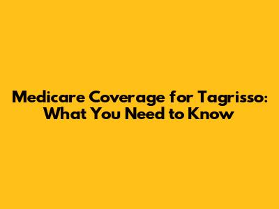 Medicare Coverage for Tagrisso: What You Need to Know