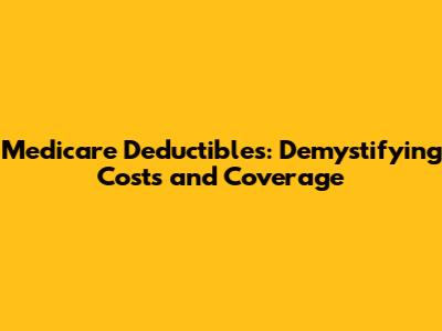 Medicare Deductibles: Demystifying Costs and Coverage