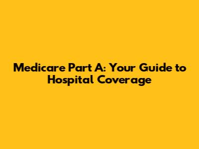 Medicare Part A: Your Guide to Hospital Coverage