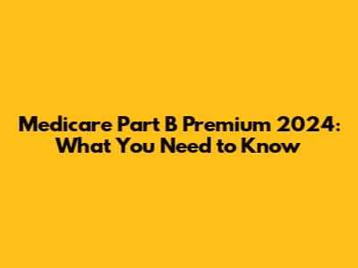 Medicare Part B Premium 2024: What You Need to Know