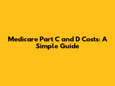 Medicare Part C and D Costs: A Simple Guide