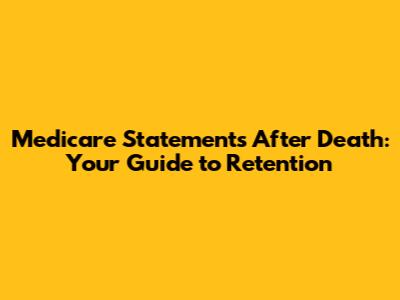 Medicare Statements After Death: Your Guide to Retention