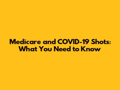 Medicare and COVID-19 Shots: What You Need to Know