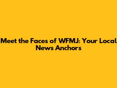 Meet the Faces of WFMJ: Your Local News Anchors