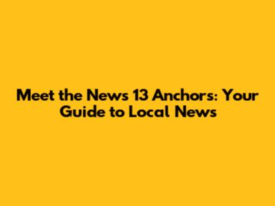 Meet the News 13 Anchors: Your Guide to Local News
