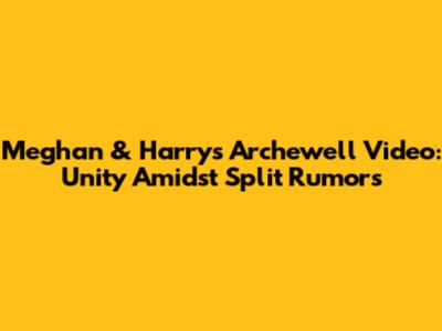 Meghan & Harry's Archewell Video: Unity Amidst Split Rumors