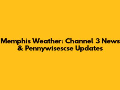 Memphis Weather: Channel 3 News & Pennywisescse Updates