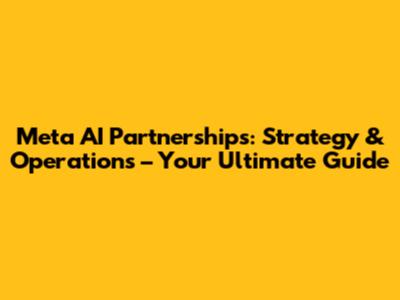 Meta AI Partnerships: Strategy & Operations – Your Ultimate Guide