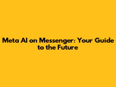 Meta AI on Messenger: Your Guide to the Future