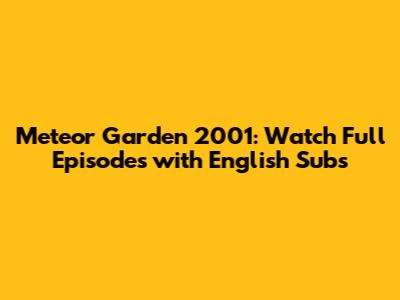 Meteor Garden 2001: Watch Full Episodes with English Subs