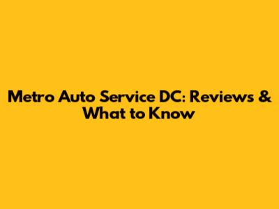 Metro Auto Service DC: Reviews & What to Know