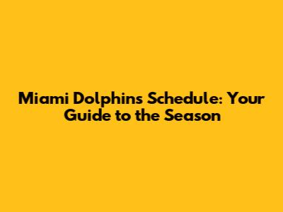Miami Dolphins Schedule: Your Guide to the Season