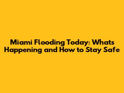 Miami Flooding Today: What's Happening and How to Stay Safe