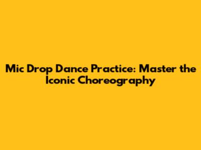 Mic Drop Dance Practice: Master the Iconic Choreography