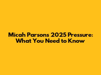 Micah Parsons' 2025 Pressure: What You Need to Know