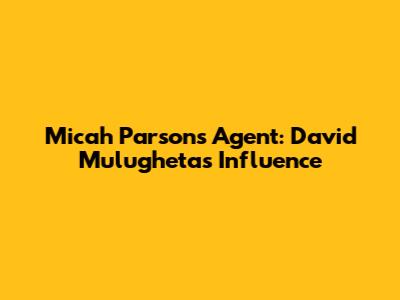 Micah Parsons' Agent: David Mulugheta's Influence