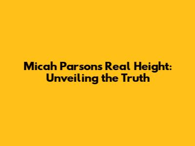 Micah Parsons' Real Height: Unveiling the Truth