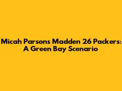 Micah Parsons Madden 26 Packers: A Green Bay Scenario