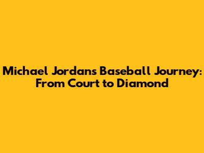 Michael Jordan's Baseball Journey: From Court to Diamond