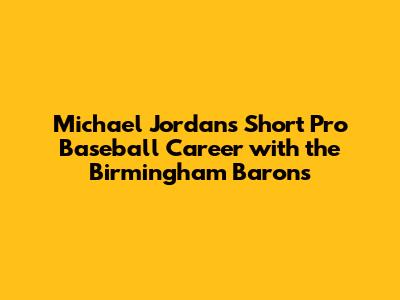 Michael Jordan's Short Pro Baseball Career with the Birmingham Barons
