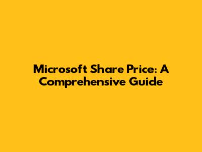 Microsoft Share Price: A Comprehensive Guide